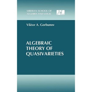 Algebraic Theory of Quasivarieties - (Siberian School of Algebra and Logic) by  Viktor A Gorbunov (Hardcover) - 1 of 1