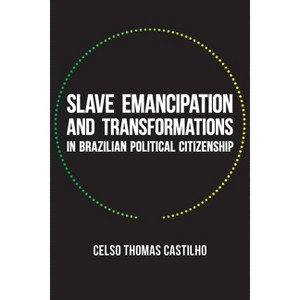 Slave Emancipation and Transformations in Brazilian Political Citizenship - (Pitt Latin American) by  Celso Thomas Castilho (Paperback) - 1 of 1