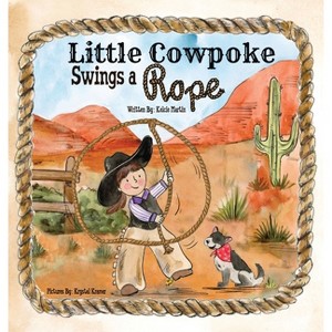 Little Cowpoke Swings a Rope - by  Kelcie Martin (Hardcover) - 1 of 1