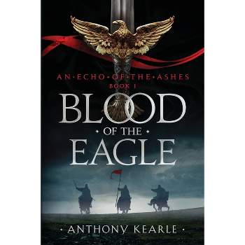 Blood of the Eagle - (An Echo of the Ashes) 2nd Edition by  Anthony Kearle (Paperback)