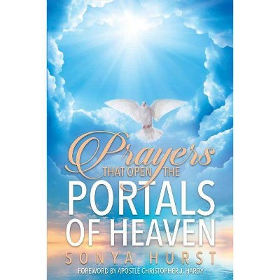 Prayers That Open The Portals Of Heaven - by  Sonya Hurst (Paperback)