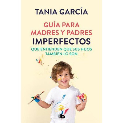Guía Para Madres Y Padres Imperfectos Que Saben Que Sus Hijos También Lo Son / Guide for Imperfect Parentswho Know Their Children Are Too