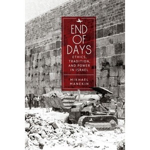 End of Days Ethics, Tradition, and Power in Israel - (New Perspectives in Post-Rabbinic Judaism) by  Mikhael Manekin (Paperback) - 1 of 1