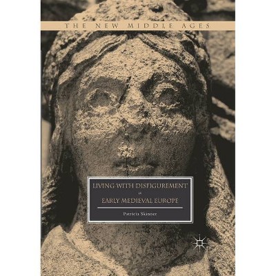 Living with Disfigurement in Early Medieval Europe - by  Patricia Skinner (Paperback)