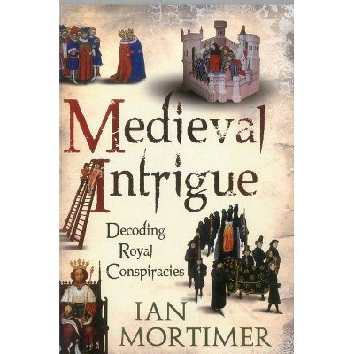 Medieval Intrigue - by  Ian Mortimer (Paperback)