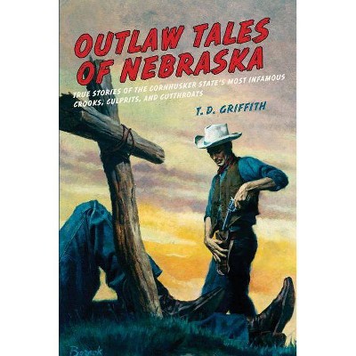 Outlaw Tales of Nebraska - by  T D Griffith (Paperback)