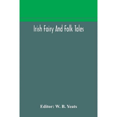 Irish fairy and folk tales - by  W B Yeats (Paperback)