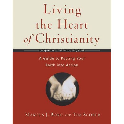 Living the Heart of Christianity - by  Marcus J Borg & Tim Scorer (Paperback)