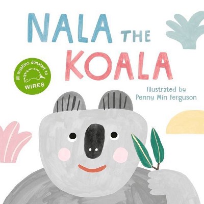 Nala the Koala - by  Penny Min Ferguson (Hardcover)