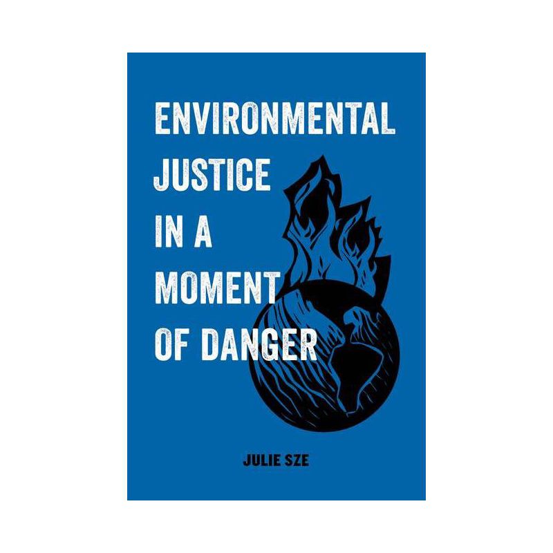 Environmental Justice in a Moment of Danger - (American Studies Now: Critical Histories of the Present) by  Julie Sze (Paperback), 1 of 2