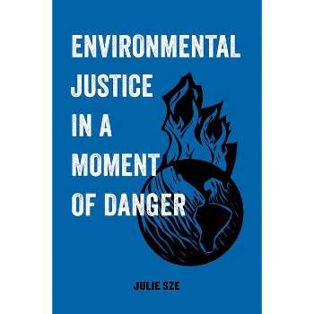 Environmental Justice in a Moment of Danger - (American Studies Now: Critical Histories of the Present) by  Julie Sze (Paperback)