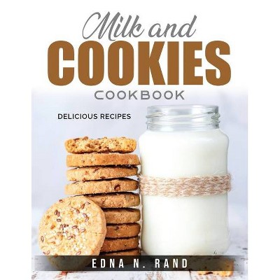 Milk and Cookies Cookbook - by  Edna N Rand (Paperback)