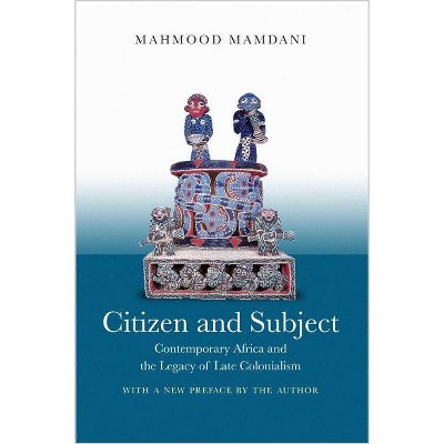 Citizen and Subject - (Princeton Studies in Culture/Power/History) by  Mahmood Mamdani (Paperback)