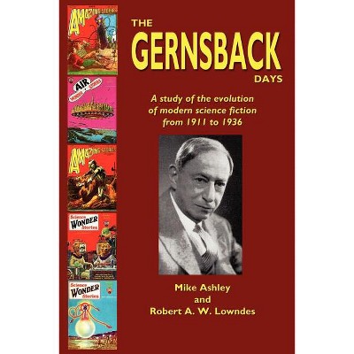 The Gernsback Days - by  Mike Ashley & Robert A W Lowndes & Michael Ashley (Paperback)