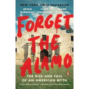 Forget the Alamo - by  Bryan Burrough & Chris Tomlinson & Jason Stanford (Paperback) - 1 of 1