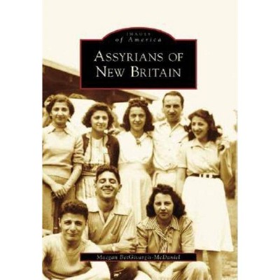 Assyrians of New Britain - (Images of America (Arcadia Publishing)) by  Maegan Betgivargis-McDaniel (Paperback)