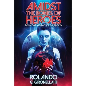 Legacy of the Broken - (Amidst the Bones of Heroes) by  Rolando G Gironella (Paperback) - 1 of 1