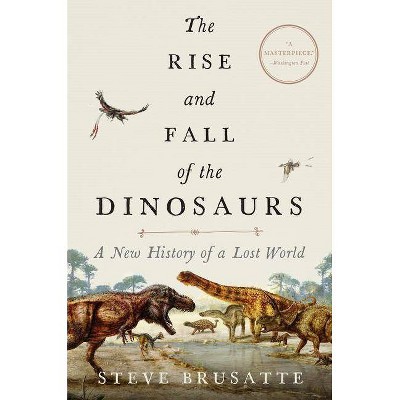  The Rise and Fall of the Dinosaurs - by  Steve Brusatte (Hardcover) 