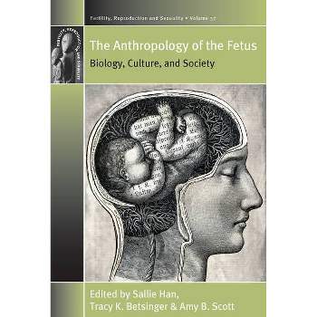 The Anthropology of the Fetus - (Fertility, Reproduction and Sexuality: Social and Cultural P) by  Sallie Han & Tracy K Betsinger & Amy B Scott