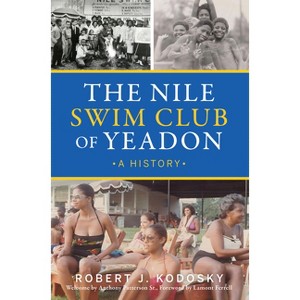 The Nile Swim Club of Yeadon - (American Heritage) by  Robert J Kodosky (Paperback) - 1 of 1