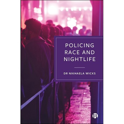 Policing Race and Nightlife - by  Nikhaela Wicks (Hardcover)
