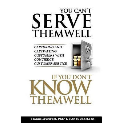 You Can't Serve Them Well If You Don't Know Them Well - by  Randy MacLean & Jeanne Hurlbert Phd (Paperback)