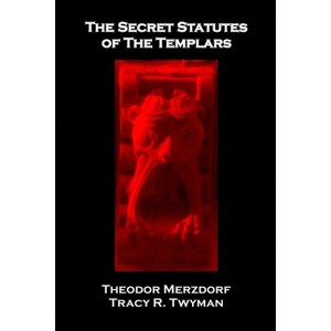 The Secret Statutes of the Templars - (Tracy R. Twyman Posthumous Publications) by  Theodor Merzdorf (Paperback) - 1 of 1