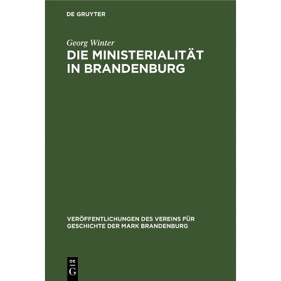 Die Ministerialität in Brandenburg - (Veröffentlichungen Des Vereins Für Geschichte Der Mark Brand) by  Georg Winter (Hardcover)