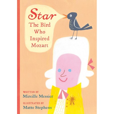 Star: The Bird Who Inspired Mozart - by  Mireille Messier (Hardcover)