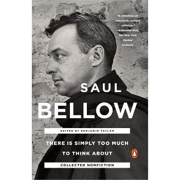 There Is Simply Too Much to Think About - by  Saul Bellow (Paperback)