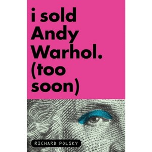 I Sold Andy Warhol (Too Soon) - by  Richard Polsky (Paperback) - 1 of 1