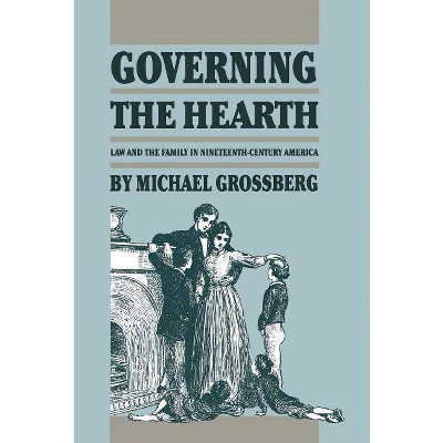 Governing the Hearth - (Studies in Legal History) by  Michael Grossberg (Paperback)