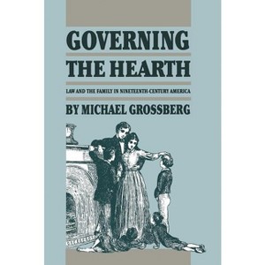 Governing the Hearth - (Studies in Legal History) by  Michael Grossberg (Paperback) - 1 of 1