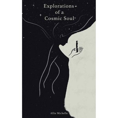 Explorations of a Cosmic Soul - by  Allie Michelle (Paperback)