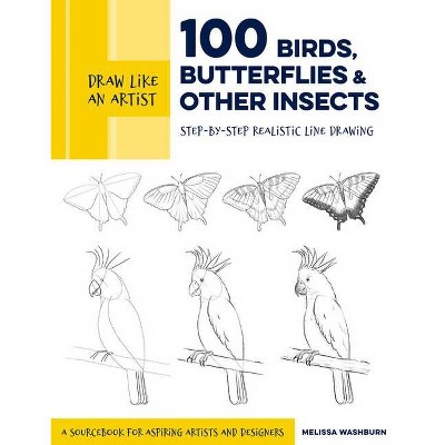 Draw Like an Artist: 100 Birds, Butterflies, and Other Insects - by  Melissa Washburn (Paperback)