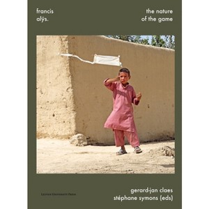 Francis Alÿs. the Nature of the Game - by  Gerard-Jan Claes & Stéphane Symons (Paperback) - 1 of 1