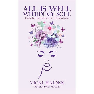 All is Well Within My Soul - by  Vicki Haidek & Tamara Pray Frazier (Hardcover)