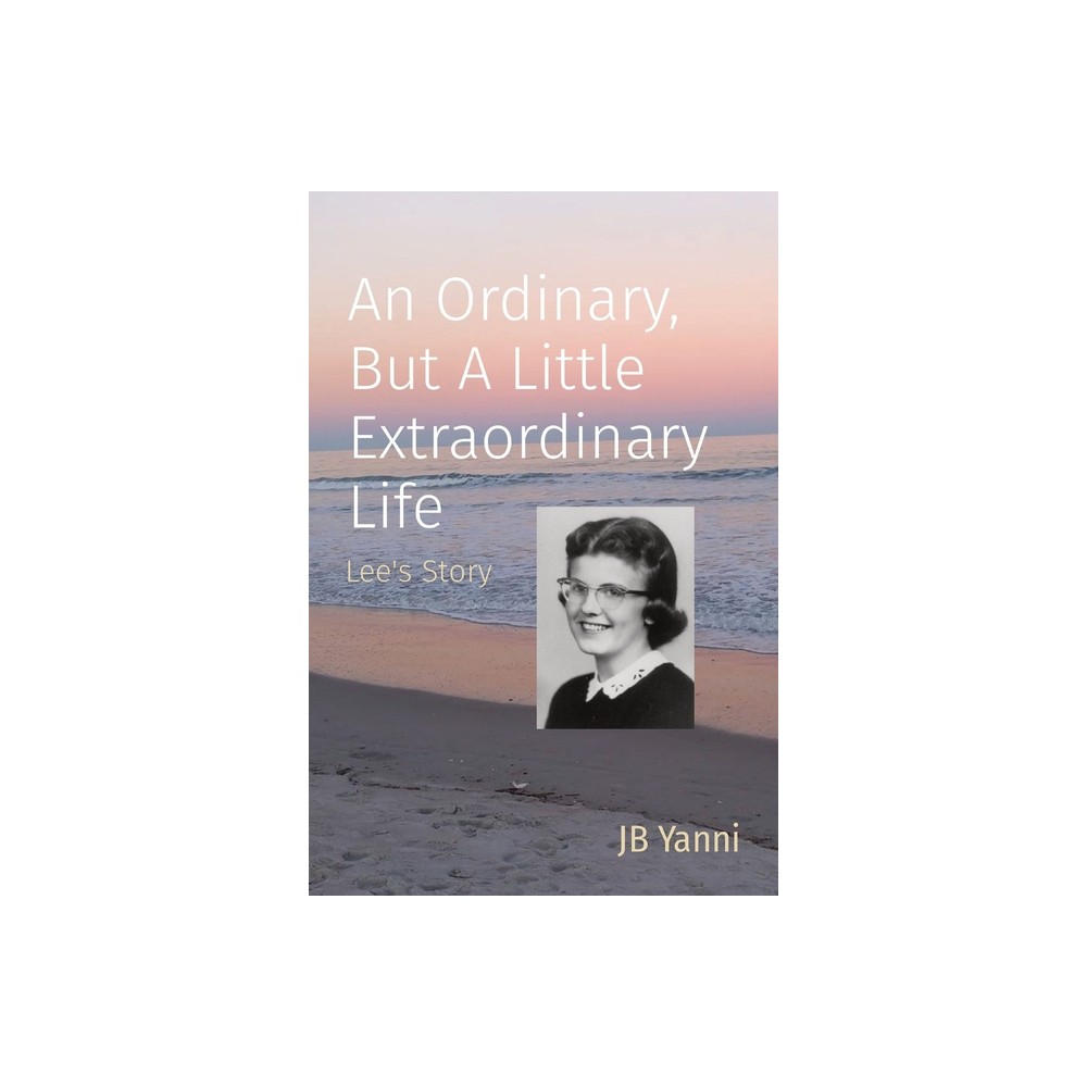 An Ordinary, But A Little Extraordinary Life - by Jb Yanni (Paperback)