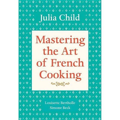 Mastering the Art of French Cooking, Volume 1 - by  Julia Child & Louisette Bertholle & Simone Beck (Paperback)