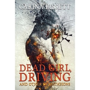 Dead Girl, Driving and Other Devastations - by  Carina Bissett (Paperback) - 1 of 1