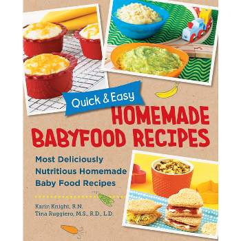 Quick and Easy Homemade Baby Food Recipes - by  Karin Knight & Tina Ruggiero (Paperback)