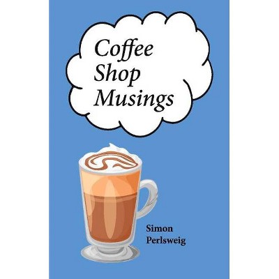 Coffee Shop Musings - by  Simon Perlsweig (Paperback)