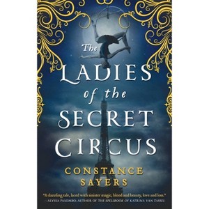 The Ladies of the Secret Circus - by  Constance Sayers (Hardcover) - 1 of 1