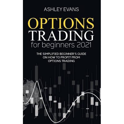 Options Trading For Beginners 2021 - by  Ashley Evans (Hardcover)