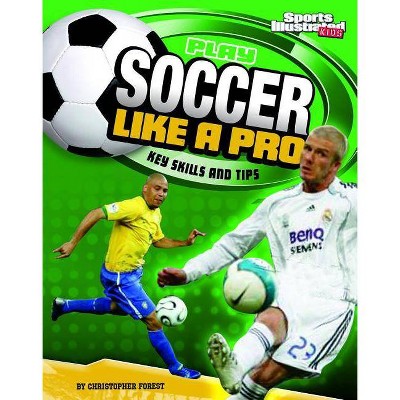 Play Soccer Like a Pro - (Play Like the Pros (Sports Illustrated for Kids)) by  Christopher Forest (Paperback)