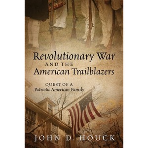 Revolutionary War and the American Trailblazers - by  John D Houck (Paperback) - 1 of 1