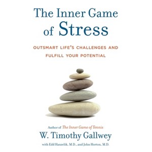 The Inner Game of Stress - by  W Timothy Gallwey & Edd Hanzelik & John Horton (Hardcover) - 1 of 1