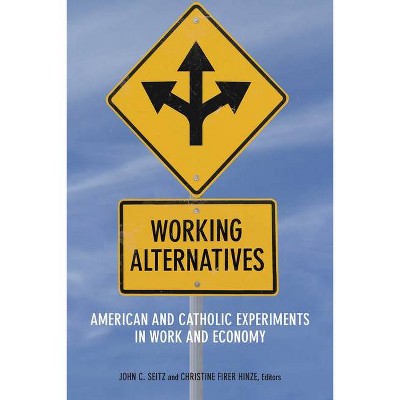 Working Alternatives - (Catholic Practice in North America) by  John C Seitz & Christine Firer Hinze (Paperback)