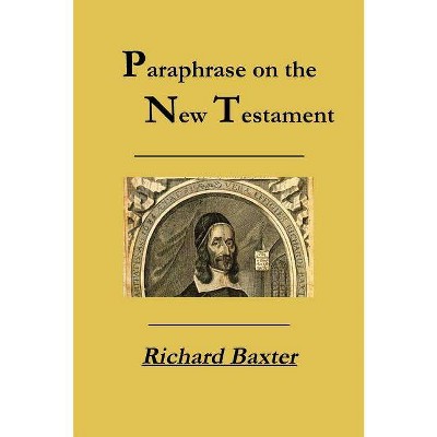 A Paraphrase on the New Testament - by  Richard Baxter & Rev Terry Kulakowski (Paperback)