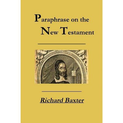 A Paraphrase on the New Testament - by  Richard Baxter & Rev Terry Kulakowski (Paperback)